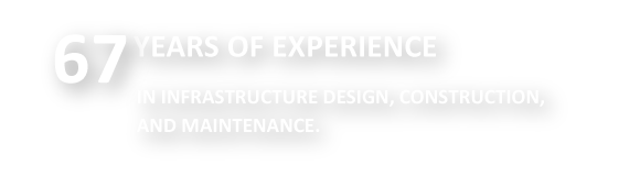 65 years of experience in infrastructure design, construction, and maintenance