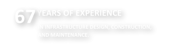 65 years of experience in infrastructure design, construction, and maintenance