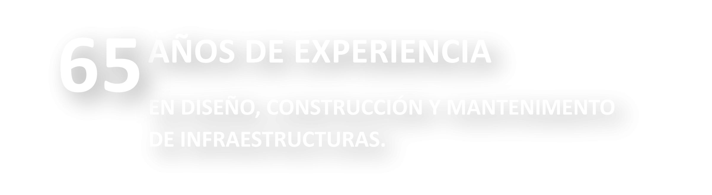 65 años de experiencia, en diseño, construcción y mantenimiento de infraestructuras