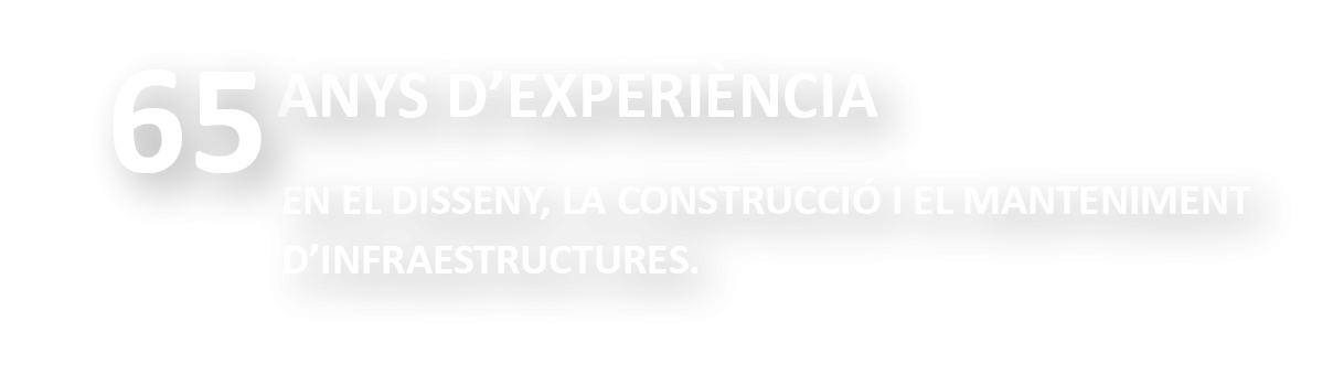 65 anys d'experiència, en disseny, construcció i manteniment d'infraestructures