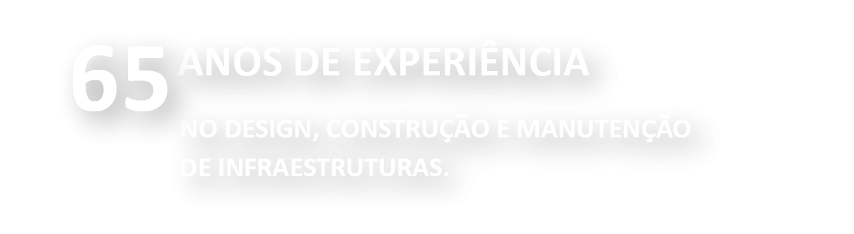 65 anos de experiência em projeto, construção e manutenção de infraestruturas