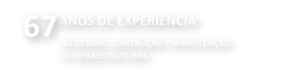 65 anos de experiência em projeto, construção e manutenção de infraestruturas